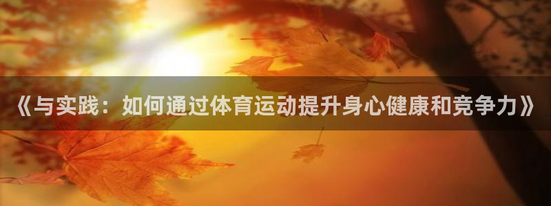 JJB竞技宝官网下载开户：《与实践：如何通过体育运动