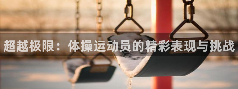 JJB竞技宝官网下载招商电话地址：超越极限：体操运动员的精彩