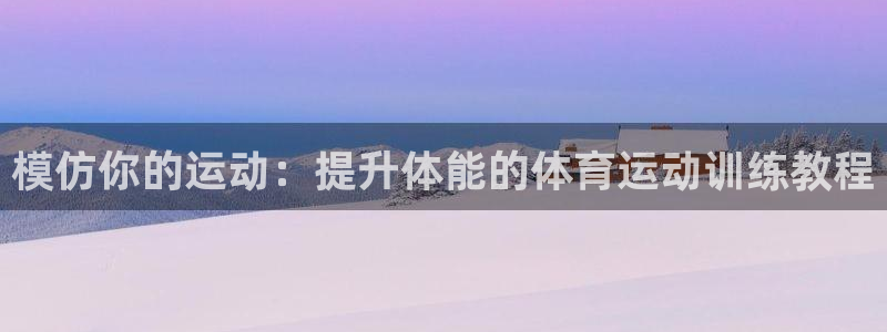 JJB竞技宝官网下载软件：模仿你的运动：提升体能的体