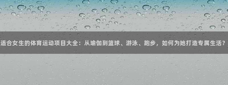 JJB竞技宝官网下载软件：适合女生的体育运动项目大全