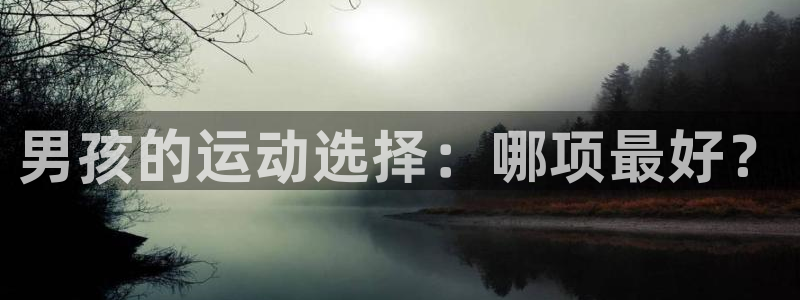 JJB竞技宝官方正版app集团：男孩的运动选择：哪项最好？