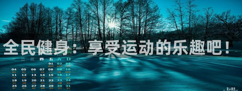 JJB竞技宝官网下载官方客服电话：全民健身：享受运动